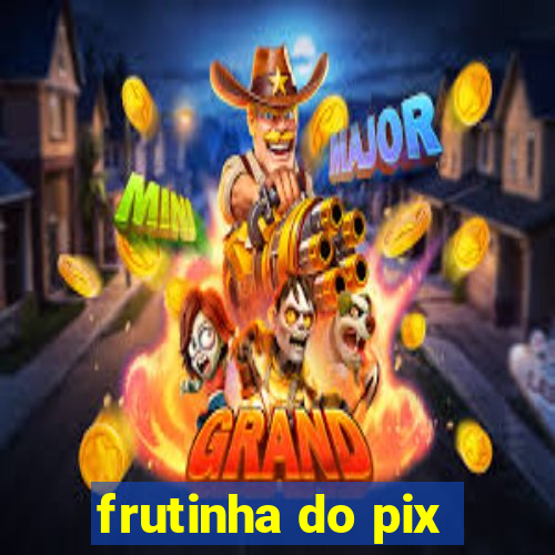 frutinha do pix